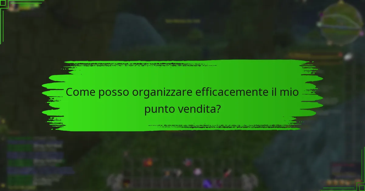 Come posso organizzare efficacemente il mio punto vendita?