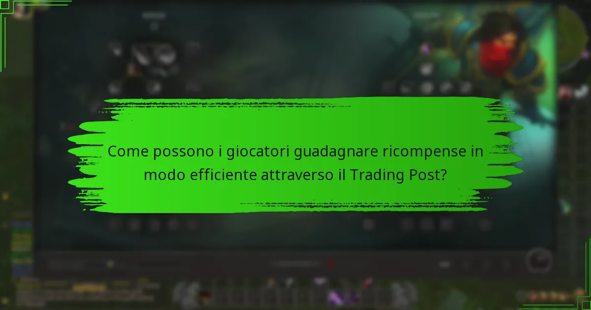 Come possono i giocatori guadagnare ricompense in modo efficiente attraverso il Trading Post?