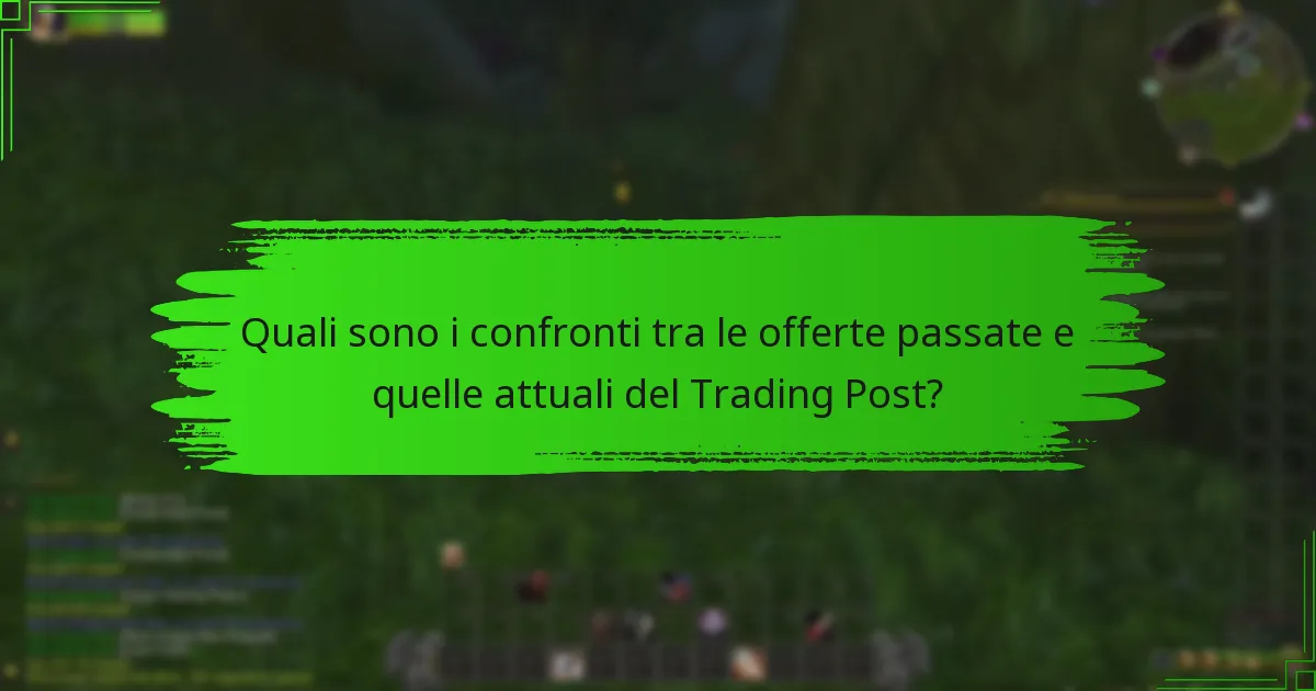 Quali sono i confronti tra le offerte passate e quelle attuali del Trading Post?
