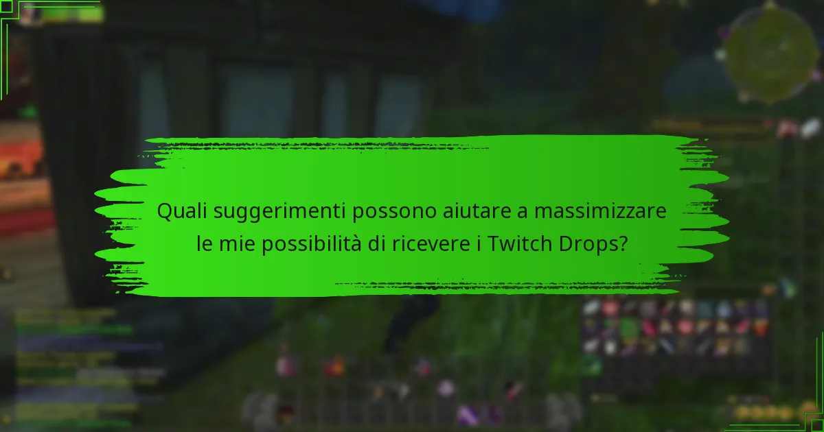 Quali suggerimenti possono aiutare a massimizzare le mie possibilità di ricevere i Twitch Drops?